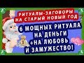 РИТУАЛЫ-ЗАГОВОРЫ НА СТАРЫЙ НОВЫЙ ГОД.| 6 МОЩНЫХ РИТУАЛА НА ДЕНЬГИ+НА ЛЮБОВЬ И ЗАМУЖЕСТВО! 🎄$💞