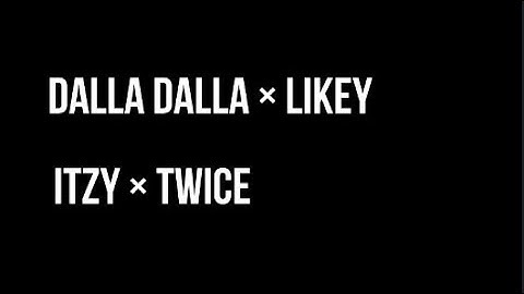 ITZY & TWICE - Dalla Dalla × Likey (Mashup)