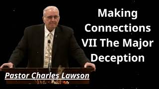 Making Connections VII The Major Deception  Pastor Charles Lawson Message
