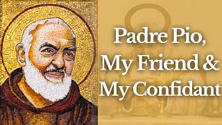 Padre Pio, My Friend And My Confidant (prayer)