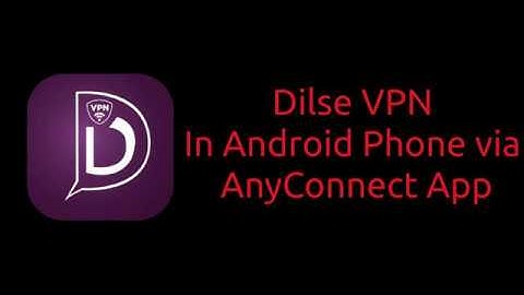 How to connect Dilse VPN via AnyConnect in Android phone.