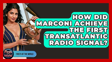 How Did Marconi Achieve The First Transatlantic Radio Signal? - Firsts of the World