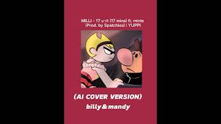 MILLI - 17 unn (17 mins) ft. mints (Prod. by Spatchles) | YUPPI (ai cover billy\u0026mandy)
