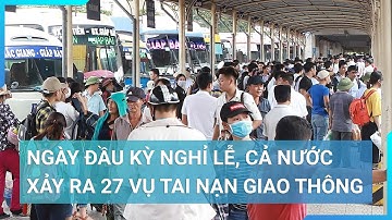 Ngày đầu kỳ nghỉ lễ, cả nước xảy ra 27 vụ tai nạn giao thông | Cuộc sống 24h