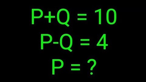 P+Q = 10, P-Q = 4, P = ? 99% failed this IQ test!