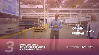 QUEEN OF PREFAB E3 : CONVERGENCE OF MANUFACTURING & CONSTRUCTION