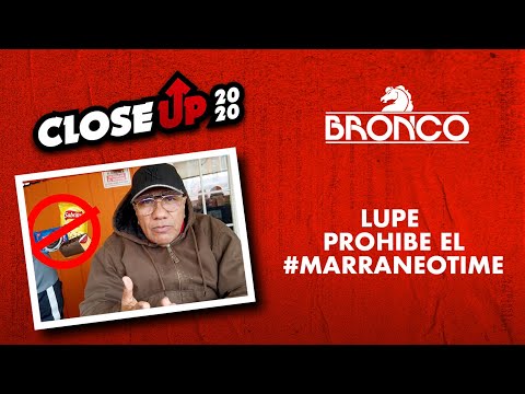 Bronco CloseUp,  Lupe prohibe el Marraneo Time