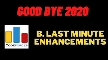 B. Last minute enhancements | Good Bye 2020 | CODEFORCES