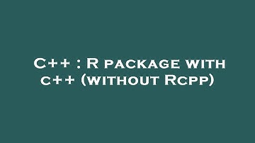 C++ : R package with c++ (without Rcpp)