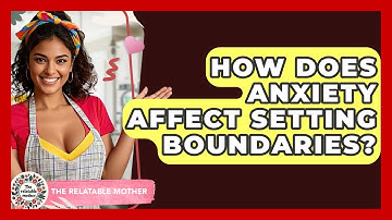 How Does Anxiety Affect Setting Boundaries? - The Relatable Mother