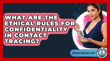 What Are The Ethical Rules For Confidentiality In Contact Tracing? - Everyday Bioethics Expert