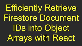 Efficiently Retrieve Firestore Document IDs into Object Arrays with React