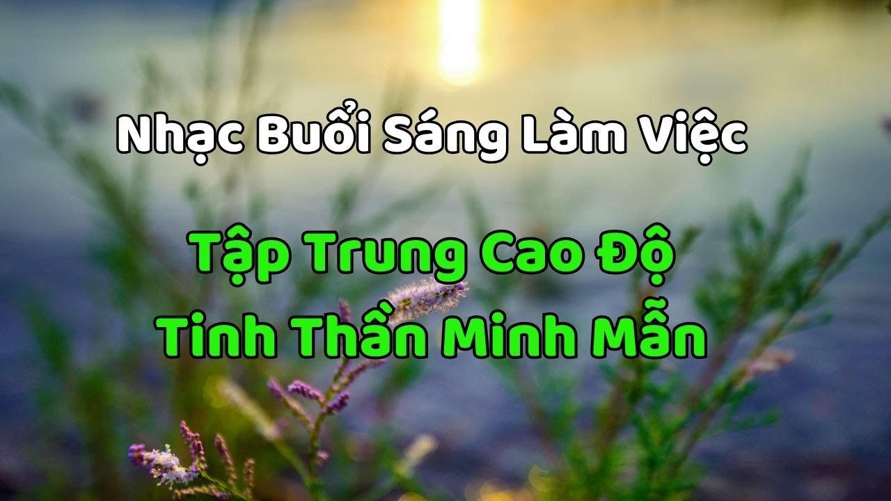 Nhạc Buổi Sáng Cho Làm Việc ☀️ Tập Trung Cao Độ – Tinh Thần Minh Mẫn