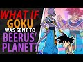 WHAT IF GOKU was sent to BEERUS'S Planet? God of Destruction Kakarot - Dragon Ball Super