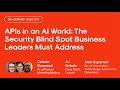 APIs in an AI World: The Security Blind Spot Business Leaders Must Address