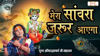 मेरा सांवरा जरुर आएगा | Mera Sanwara Jarur Aayega ~ Aniruddhacharya Ji Maharaj Bhajan