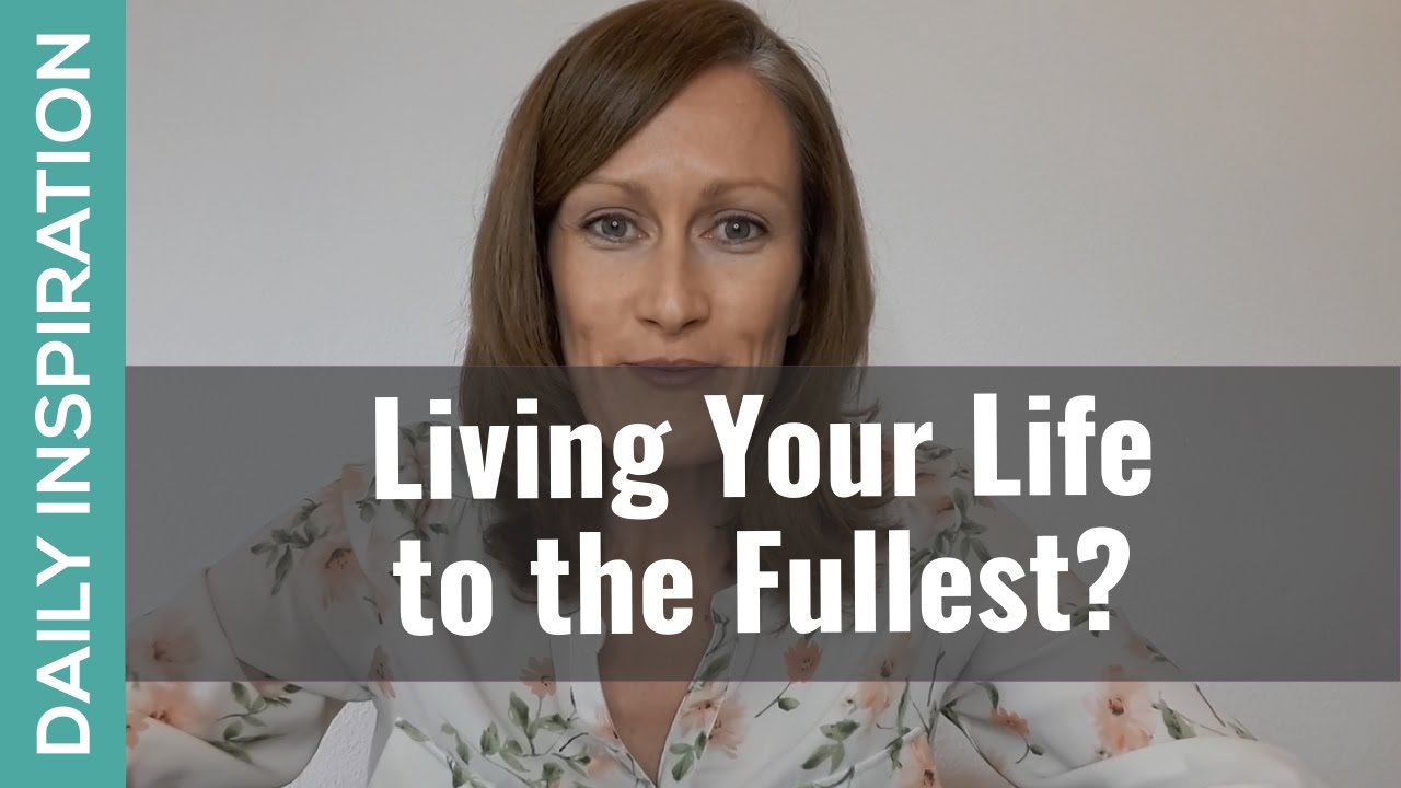 Live Your Life to the Fullest - What Are You Waiting For? - YouTube
