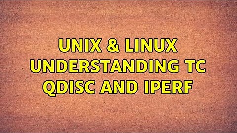 Unix & Linux: Understanding tc qdisc and iperf (4 Solutions!!)