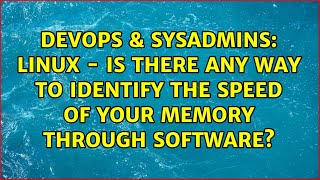 Famous DevOps & SysAdmins: Linux - Is there any way to identify the speed of your memory through software? Profile