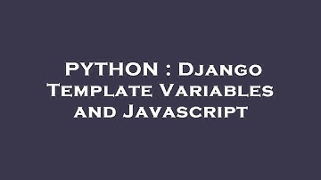 PYTHON : Django Template Variables and Javascript