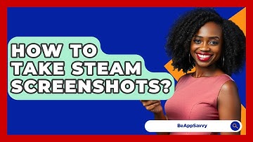 How To Take Steam Screenshots? - Be App Savvy