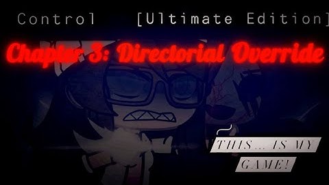 Control [Ultimate Edition]: {Chapter 3: Directorial Override}