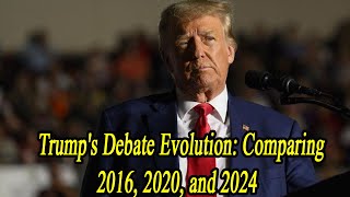Trump's Debate Evolution: Comparing 2016, 2020, and 2024
