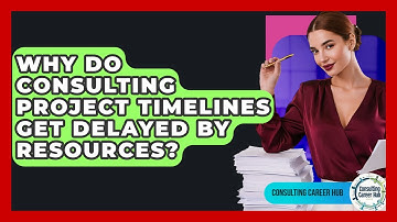 Why Do Consulting Project Timelines Get Delayed By Resources? - Consulting Career Hub