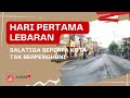 HARI PERTAMA LEBARAN, SALATIGA SEPERTI KOTA TAK BERPENGHUNI