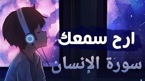 سورة الإنسان 💙تلأوة هادئة تريح الأعصاب💙 سبحان من رزقه هذا الصوت 💙🎧