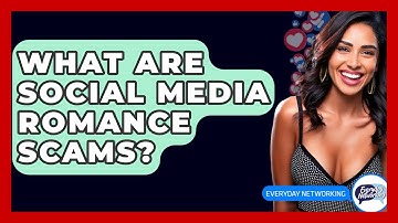 What Are Social Media Romance Scams? - Everyday-Networking