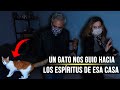 ¡Un Gato nos guió hacia los Espíritus de esa Casa!