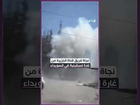 نجاة فريق قناة الجزيرة منغارة إسرائيلية في السويداء