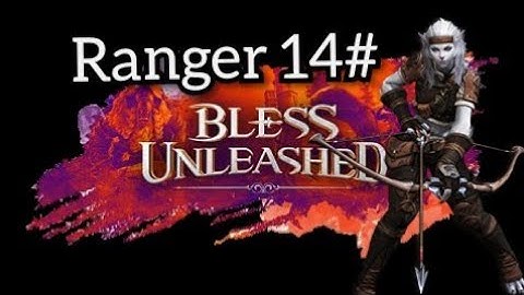 Bless unleashed Ranger 14# Live RKD