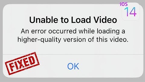 Unable to Load Video An Error Occurred while Loading a Higher Quality Version of this Video iOS 14.4