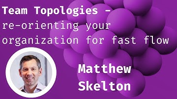 Team Topologies: re-orienting your organization for fast flow with Matthew Skelton