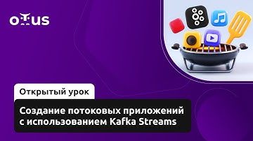 Создание потоковых приложений с использованием Kafka Streams //  «Java Developer. Professional»