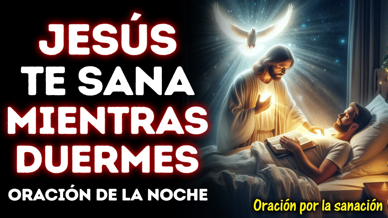 JESÚS TE SANA MIENTRAS DUERMES | ESCUCHA ESTA ORACIÓN DE LA NOCHE Y DESPIERTA RESTAURADO