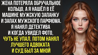 Жена потеряла обручальное кольцо, а я нашёл в её машине мужскую запанку и запах мужского парфюма