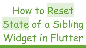 How to Reset State of a Sibling Widget in Flutter