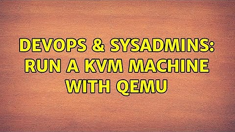 DevOps & SysAdmins: Run a KVM machine with qemu