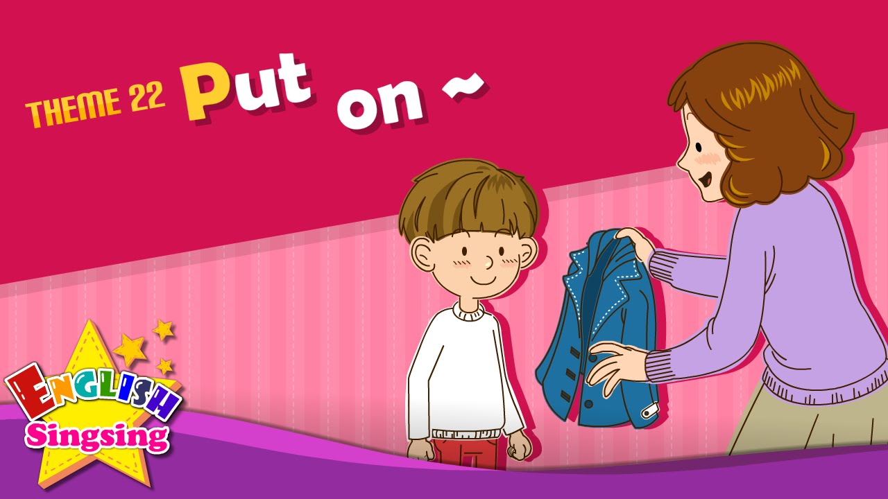 Theme 22. Put on - Put on your coat. | ESL Song \u0026 Story - Learning English for Kids