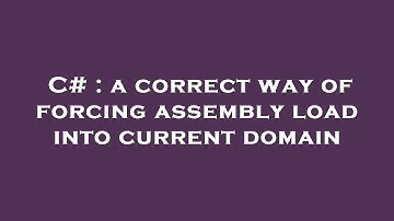 C# : a correct way of forcing assembly load into current domain