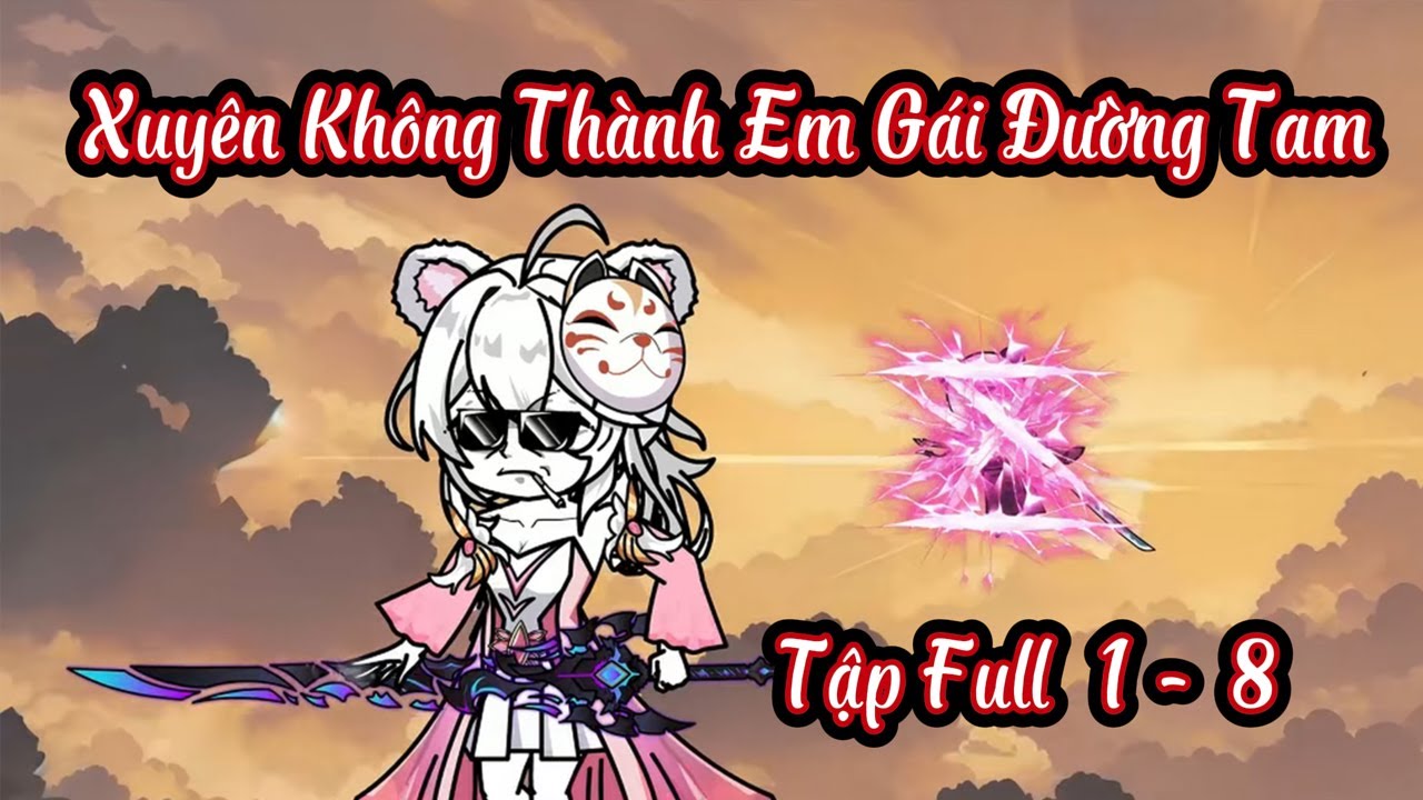 Tập Full 1 - 8 | Xuyên Không Thành Em Gái Đường Tam | Nope Full Version