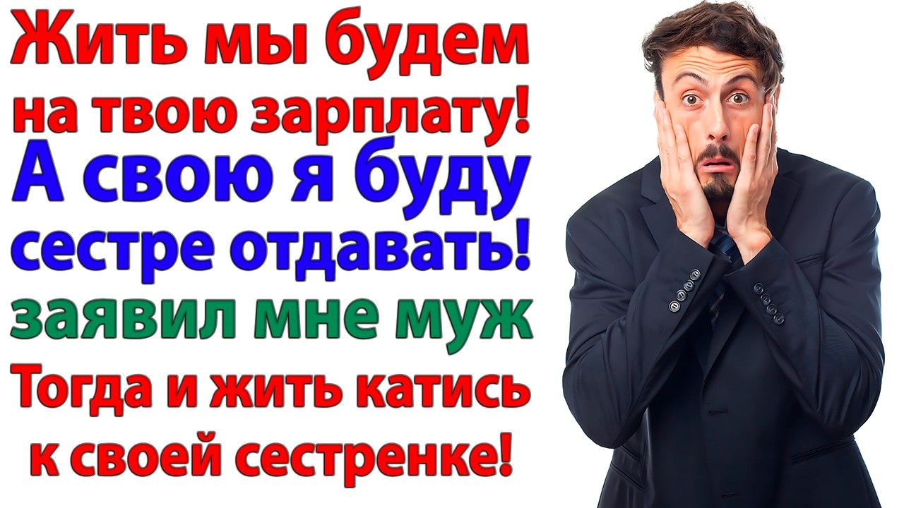 Муж решил кормить сестру за мой счёт! А я предложила ему переехать к ней на ПМЖ