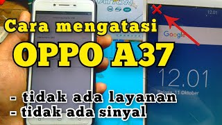 OPPO A37 TIDAK ADA SINYAL DAN TIDAK ADA LAYANAN