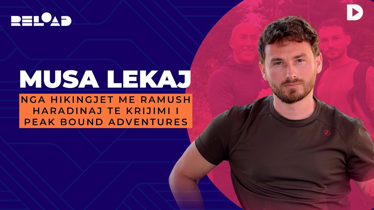 🔴 RELOAD - Musa Lekaj - Nga hikingjet me Ramush Haradinaj te krijimi i Peak Bound Adventures