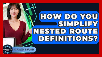 How Do You Simplify Nested Route Definitions? - Server Logic Simplified