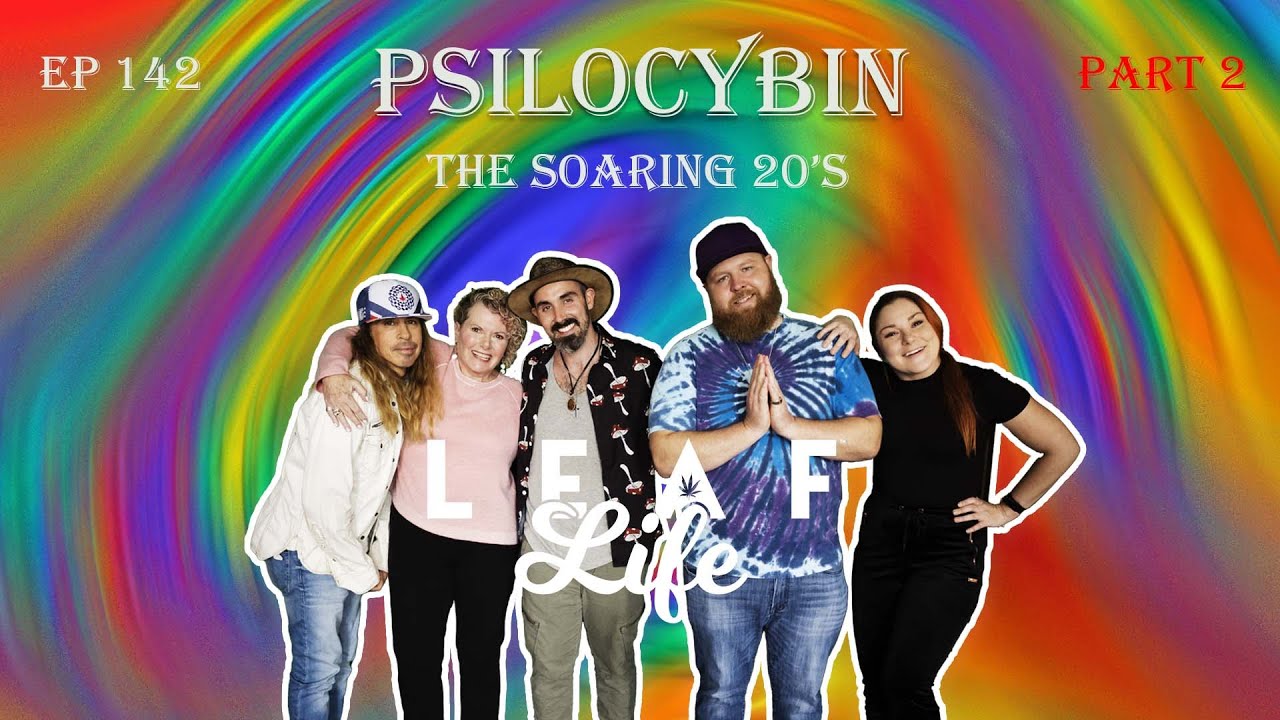PSILOCYBIN - THE SOARING 20’S - Leaf Life 142 Pt.2