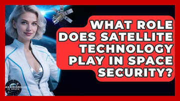 What Role Does Satellite Technology Play in Space Security? - Warriors In Space